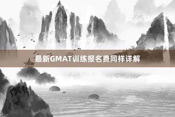 最新GMAT训练报名费同样详解