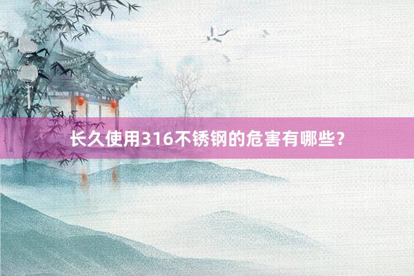 长久使用316不锈钢的危害有哪些？