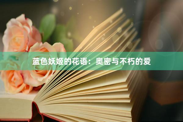 蓝色妖姬的花语：奥密与不朽的爱